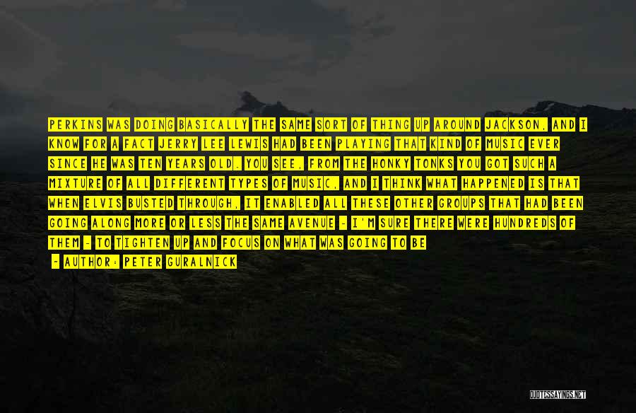 Peter Guralnick Quotes: Perkins Was Doing Basically The Same Sort Of Thing Up Around Jackson, And I Know For A Fact Jerry Lee