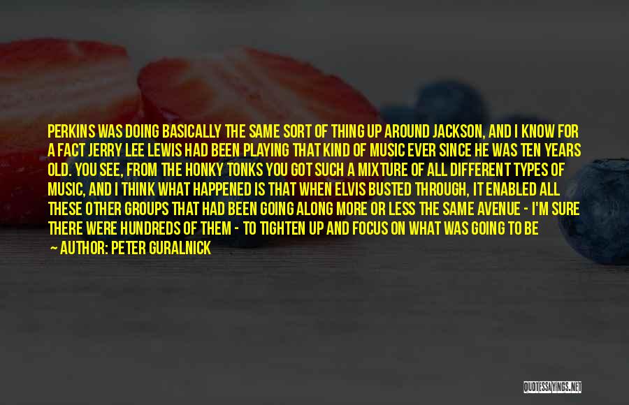 Peter Guralnick Quotes: Perkins Was Doing Basically The Same Sort Of Thing Up Around Jackson, And I Know For A Fact Jerry Lee