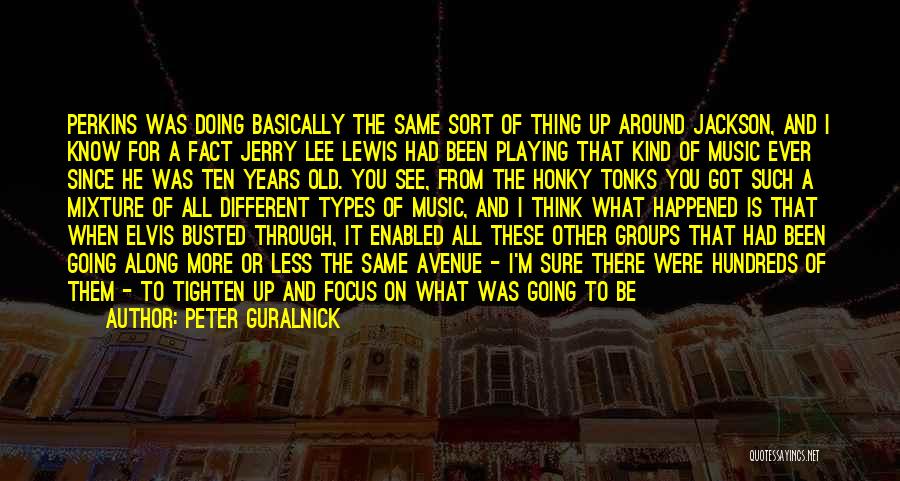 Peter Guralnick Quotes: Perkins Was Doing Basically The Same Sort Of Thing Up Around Jackson, And I Know For A Fact Jerry Lee