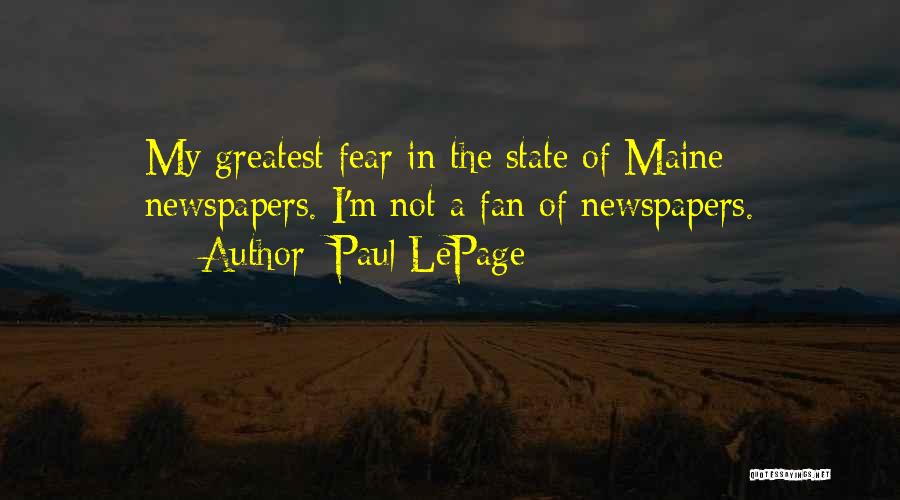 Paul LePage Quotes: My Greatest Fear In The State Of Maine: Newspapers. I'm Not A Fan Of Newspapers.
