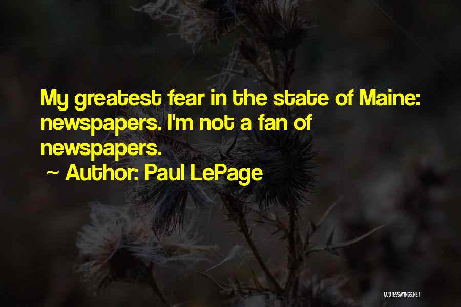 Paul LePage Quotes: My Greatest Fear In The State Of Maine: Newspapers. I'm Not A Fan Of Newspapers.