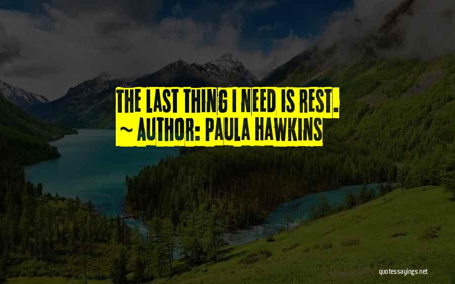 Paula Hawkins Quotes: The Last Thing I Need Is Rest.