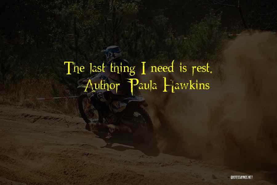 Paula Hawkins Quotes: The Last Thing I Need Is Rest.