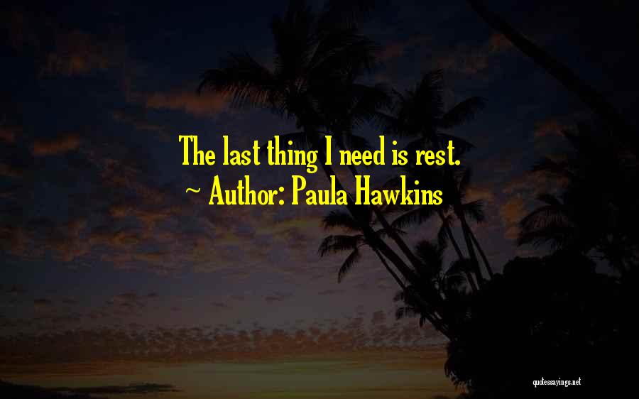 Paula Hawkins Quotes: The Last Thing I Need Is Rest.