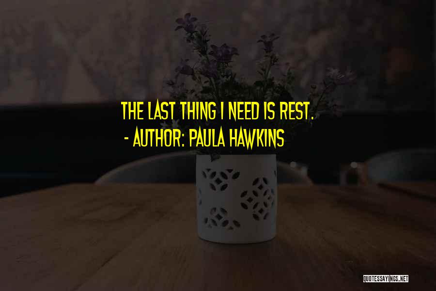 Paula Hawkins Quotes: The Last Thing I Need Is Rest.