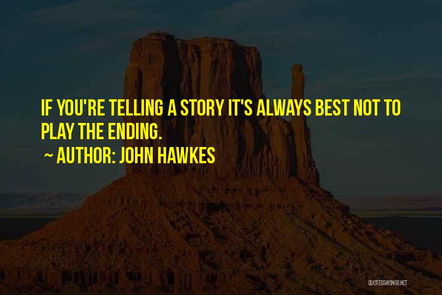 John Hawkes Quotes: If You're Telling A Story It's Always Best Not To Play The Ending.