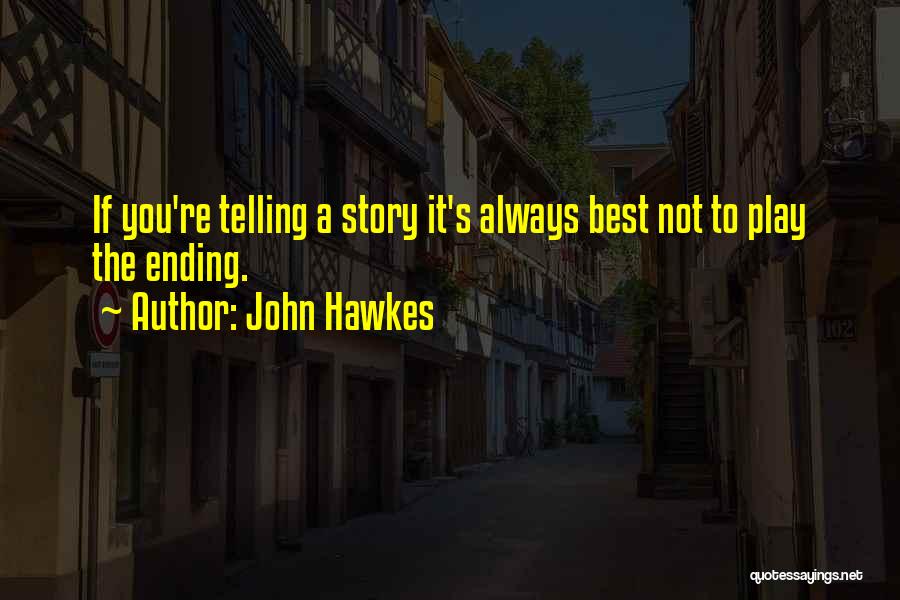 John Hawkes Quotes: If You're Telling A Story It's Always Best Not To Play The Ending.