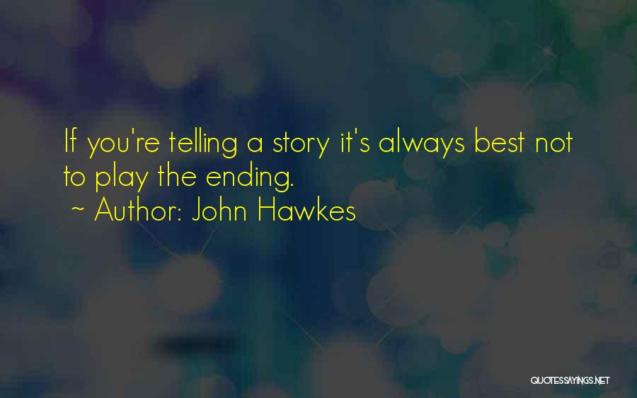 John Hawkes Quotes: If You're Telling A Story It's Always Best Not To Play The Ending.