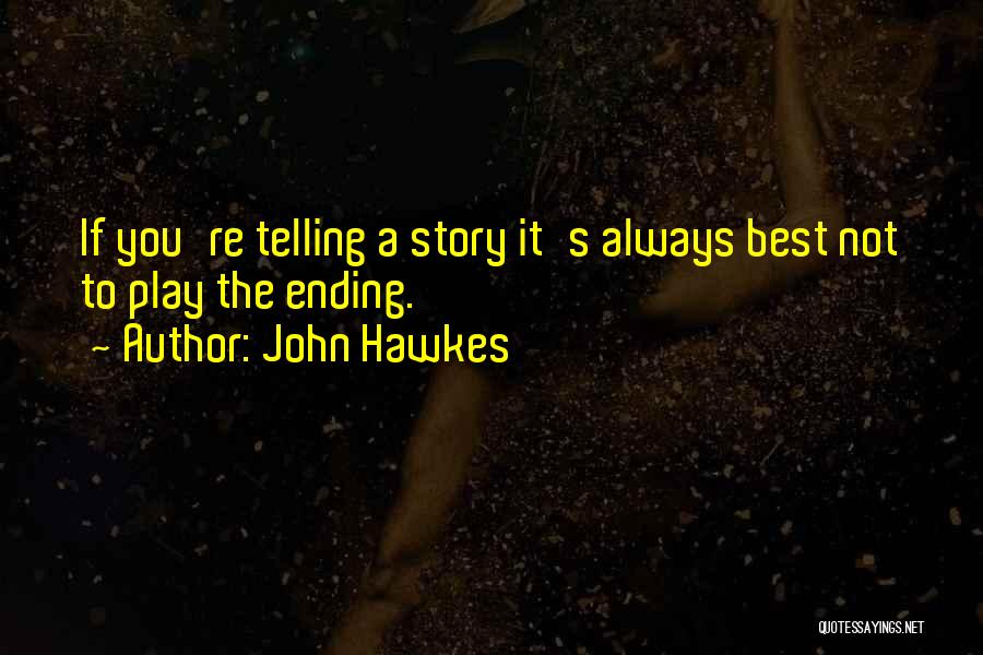 John Hawkes Quotes: If You're Telling A Story It's Always Best Not To Play The Ending.