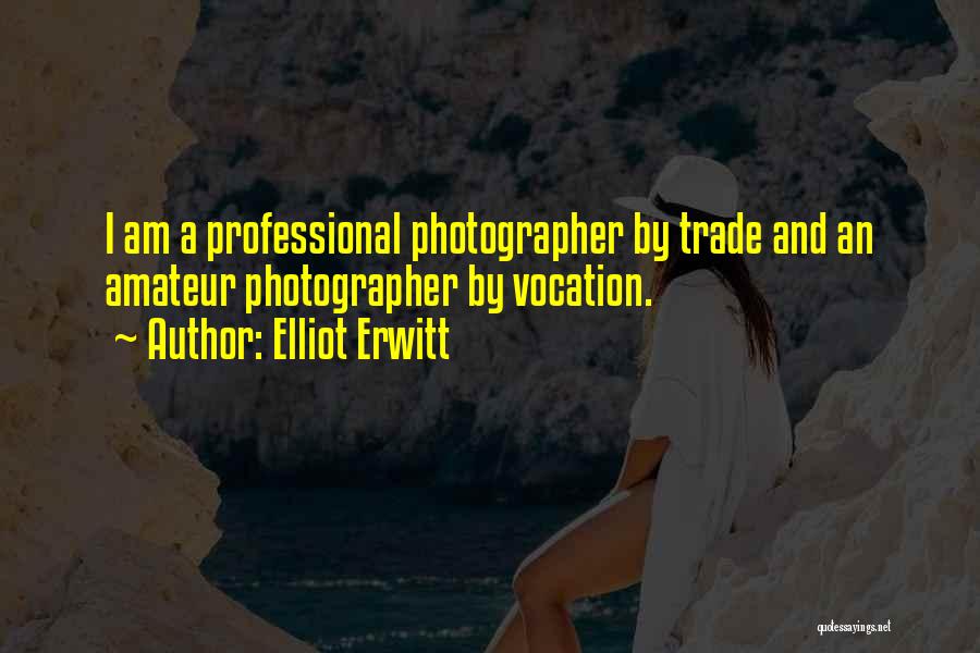 Elliot Erwitt Quotes: I Am A Professional Photographer By Trade And An Amateur Photographer By Vocation.