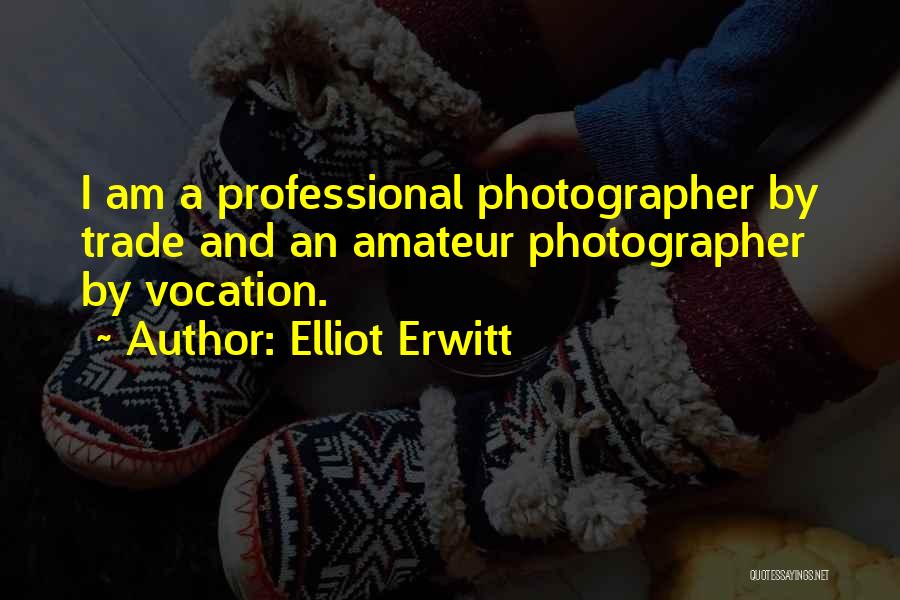 Elliot Erwitt Quotes: I Am A Professional Photographer By Trade And An Amateur Photographer By Vocation.