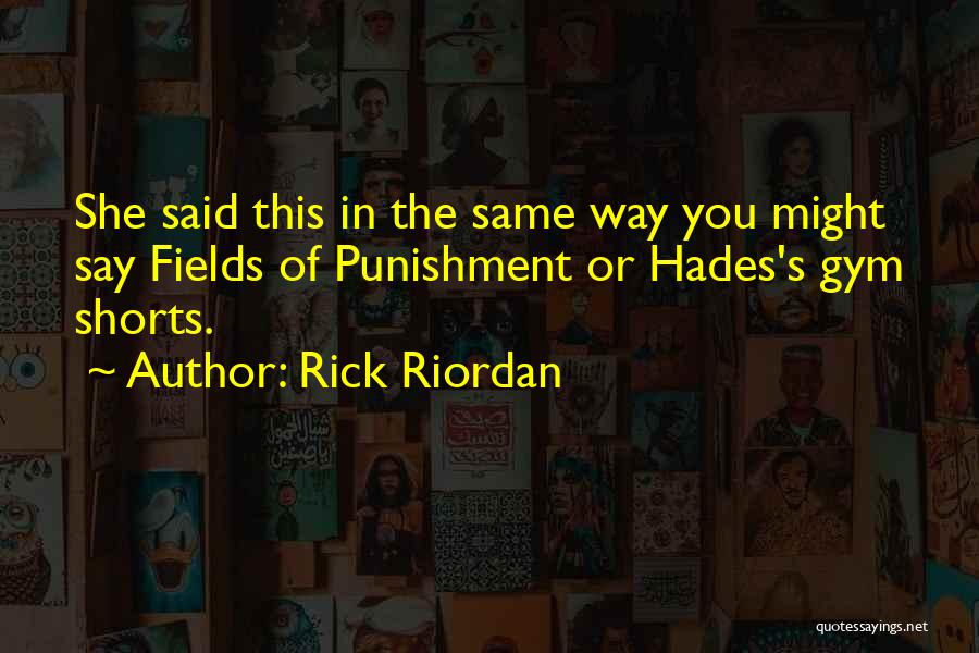 Rick Riordan Quotes: She Said This In The Same Way You Might Say Fields Of Punishment Or Hades's Gym Shorts.