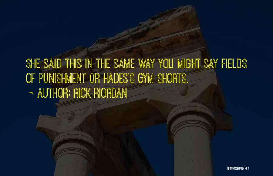 Rick Riordan Quotes: She Said This In The Same Way You Might Say Fields Of Punishment Or Hades's Gym Shorts.