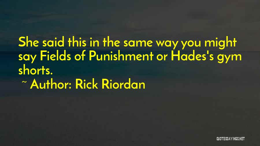 Rick Riordan Quotes: She Said This In The Same Way You Might Say Fields Of Punishment Or Hades's Gym Shorts.