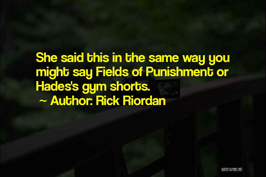 Rick Riordan Quotes: She Said This In The Same Way You Might Say Fields Of Punishment Or Hades's Gym Shorts.