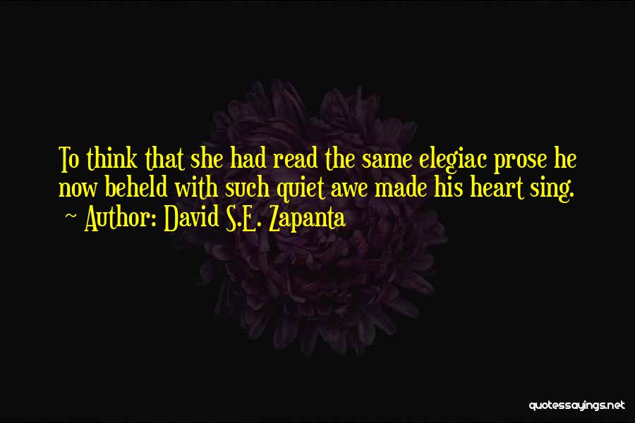 David S.E. Zapanta Quotes: To Think That She Had Read The Same Elegiac Prose He Now Beheld With Such Quiet Awe Made His Heart