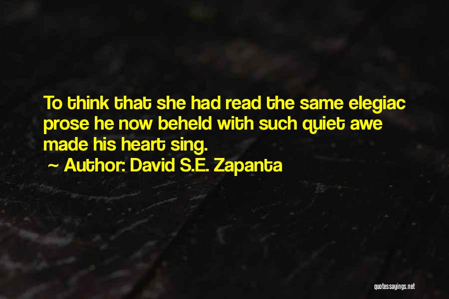 David S.E. Zapanta Quotes: To Think That She Had Read The Same Elegiac Prose He Now Beheld With Such Quiet Awe Made His Heart