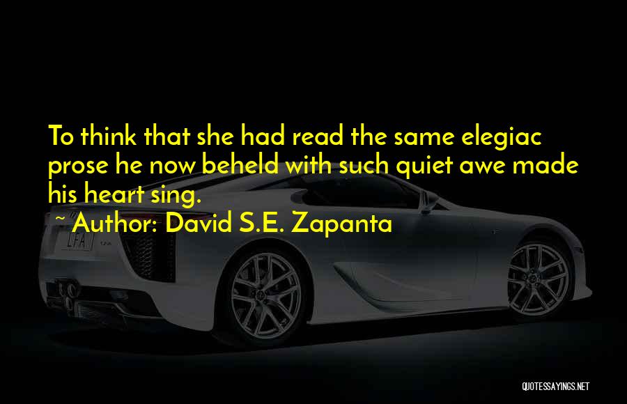 David S.E. Zapanta Quotes: To Think That She Had Read The Same Elegiac Prose He Now Beheld With Such Quiet Awe Made His Heart