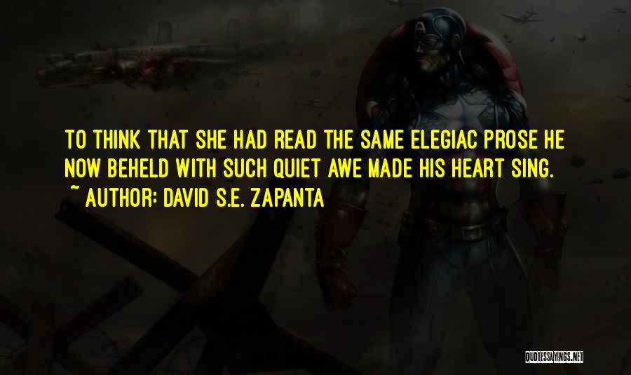 David S.E. Zapanta Quotes: To Think That She Had Read The Same Elegiac Prose He Now Beheld With Such Quiet Awe Made His Heart