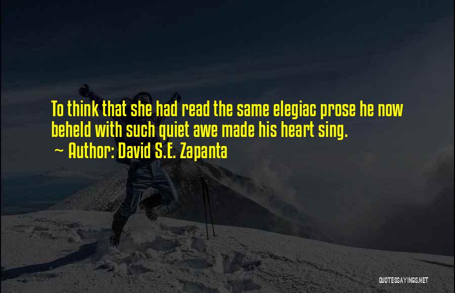 David S.E. Zapanta Quotes: To Think That She Had Read The Same Elegiac Prose He Now Beheld With Such Quiet Awe Made His Heart