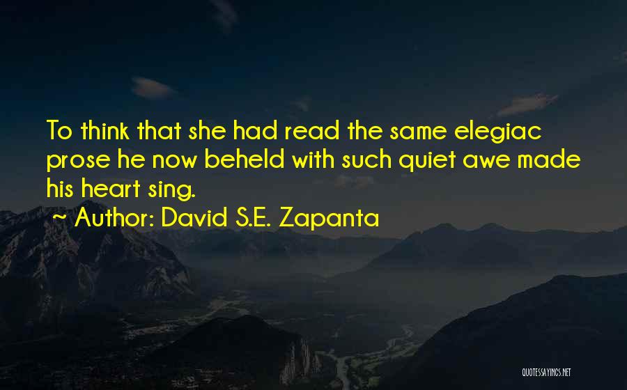 David S.E. Zapanta Quotes: To Think That She Had Read The Same Elegiac Prose He Now Beheld With Such Quiet Awe Made His Heart