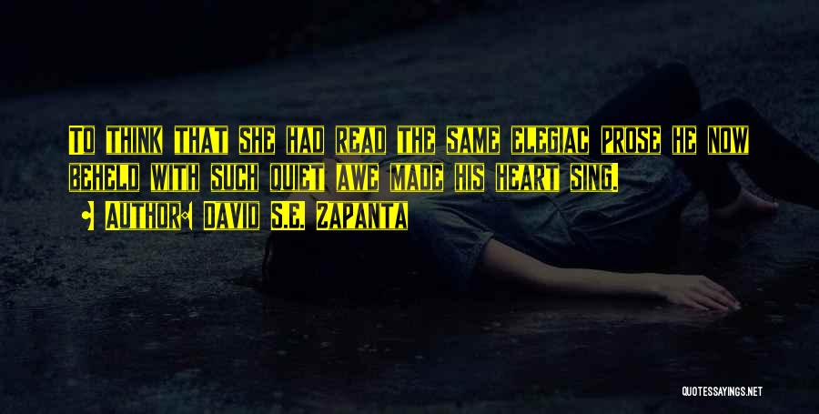 David S.E. Zapanta Quotes: To Think That She Had Read The Same Elegiac Prose He Now Beheld With Such Quiet Awe Made His Heart