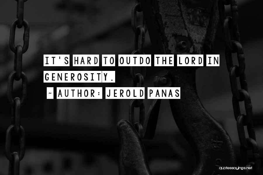 Jerold Panas Quotes: It's Hard To Outdo The Lord In Generosity.