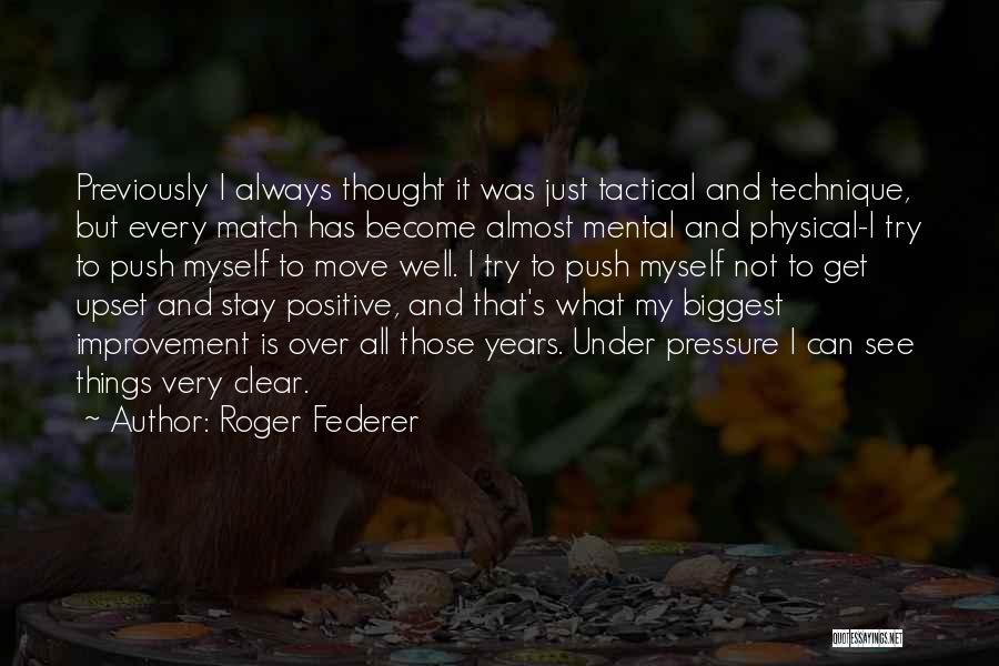 Roger Federer Quotes: Previously I Always Thought It Was Just Tactical And Technique, But Every Match Has Become Almost Mental And Physical-i Try
