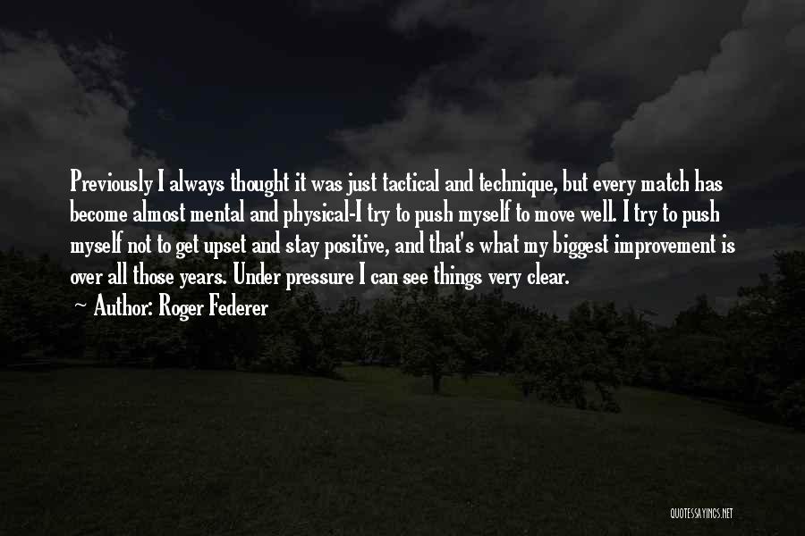 Roger Federer Quotes: Previously I Always Thought It Was Just Tactical And Technique, But Every Match Has Become Almost Mental And Physical-i Try