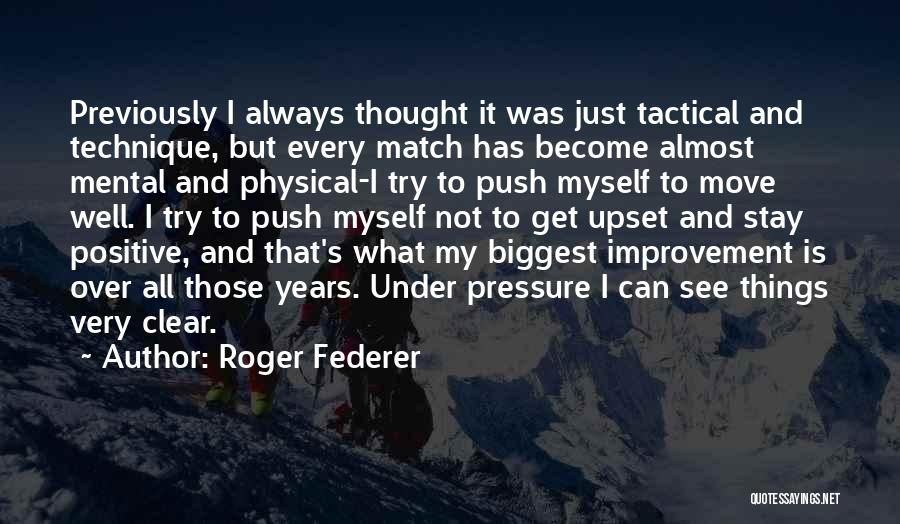 Roger Federer Quotes: Previously I Always Thought It Was Just Tactical And Technique, But Every Match Has Become Almost Mental And Physical-i Try