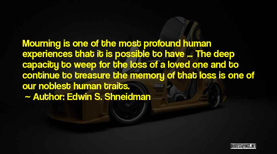 Edwin S. Shneidman Quotes: Mourning Is One Of The Most Profound Human Experiences That It Is Possible To Have ... The Deep Capacity To