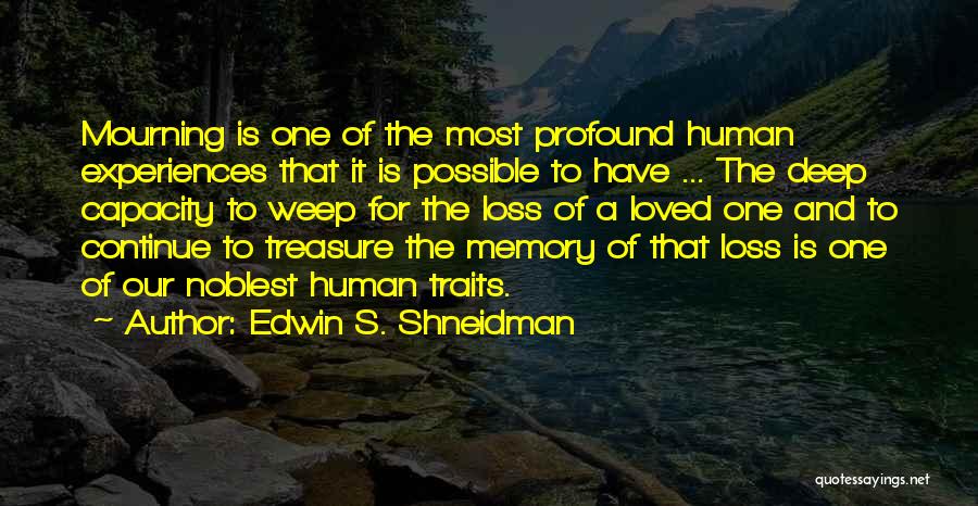 Edwin S. Shneidman Quotes: Mourning Is One Of The Most Profound Human Experiences That It Is Possible To Have ... The Deep Capacity To