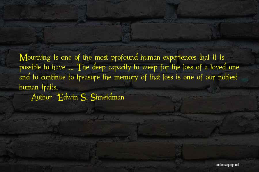 Edwin S. Shneidman Quotes: Mourning Is One Of The Most Profound Human Experiences That It Is Possible To Have ... The Deep Capacity To