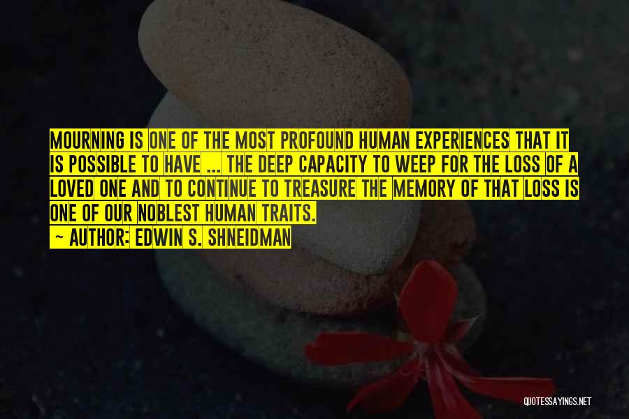 Edwin S. Shneidman Quotes: Mourning Is One Of The Most Profound Human Experiences That It Is Possible To Have ... The Deep Capacity To