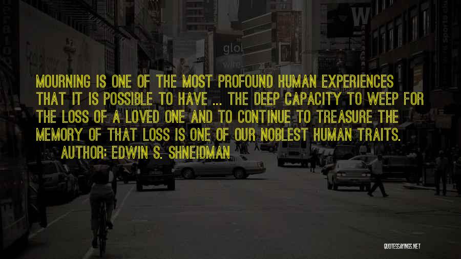 Edwin S. Shneidman Quotes: Mourning Is One Of The Most Profound Human Experiences That It Is Possible To Have ... The Deep Capacity To