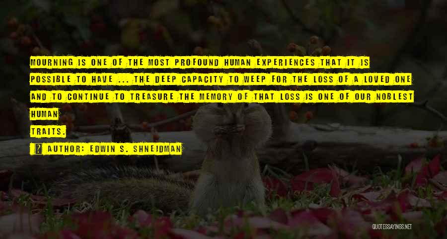 Edwin S. Shneidman Quotes: Mourning Is One Of The Most Profound Human Experiences That It Is Possible To Have ... The Deep Capacity To