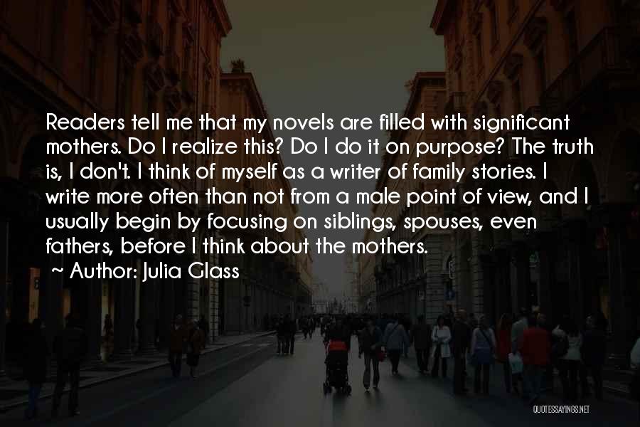 Julia Glass Quotes: Readers Tell Me That My Novels Are Filled With Significant Mothers. Do I Realize This? Do I Do It On