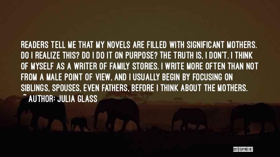 Julia Glass Quotes: Readers Tell Me That My Novels Are Filled With Significant Mothers. Do I Realize This? Do I Do It On