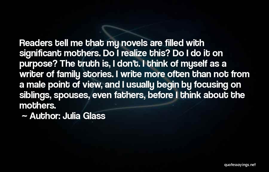 Julia Glass Quotes: Readers Tell Me That My Novels Are Filled With Significant Mothers. Do I Realize This? Do I Do It On