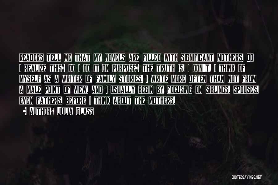 Julia Glass Quotes: Readers Tell Me That My Novels Are Filled With Significant Mothers. Do I Realize This? Do I Do It On