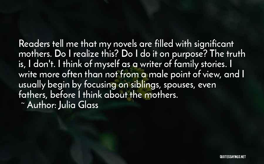 Julia Glass Quotes: Readers Tell Me That My Novels Are Filled With Significant Mothers. Do I Realize This? Do I Do It On