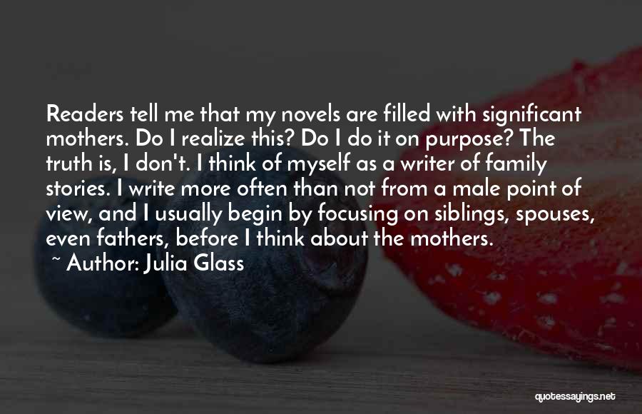 Julia Glass Quotes: Readers Tell Me That My Novels Are Filled With Significant Mothers. Do I Realize This? Do I Do It On