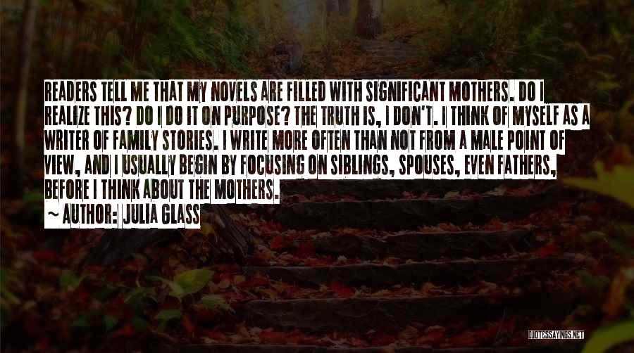 Julia Glass Quotes: Readers Tell Me That My Novels Are Filled With Significant Mothers. Do I Realize This? Do I Do It On