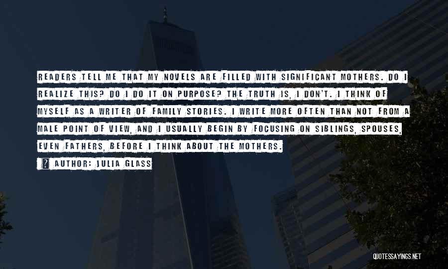 Julia Glass Quotes: Readers Tell Me That My Novels Are Filled With Significant Mothers. Do I Realize This? Do I Do It On