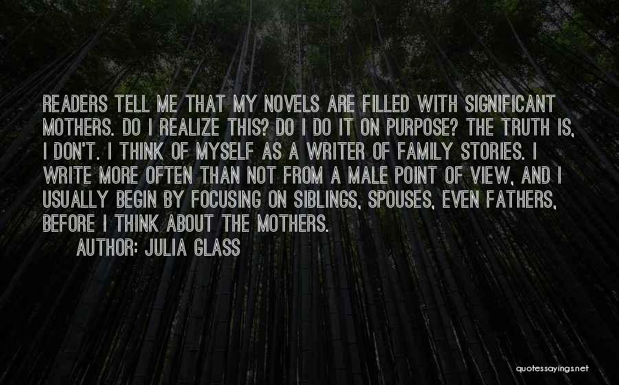 Julia Glass Quotes: Readers Tell Me That My Novels Are Filled With Significant Mothers. Do I Realize This? Do I Do It On