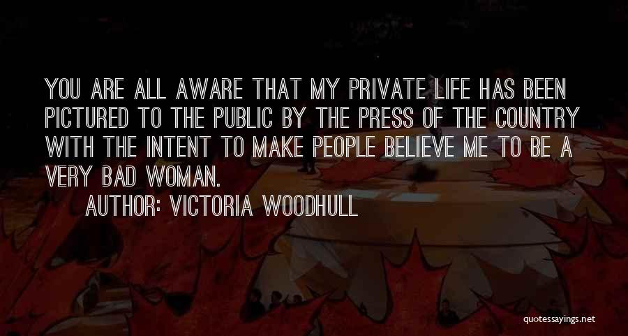 Victoria Woodhull Quotes: You Are All Aware That My Private Life Has Been Pictured To The Public By The Press Of The Country