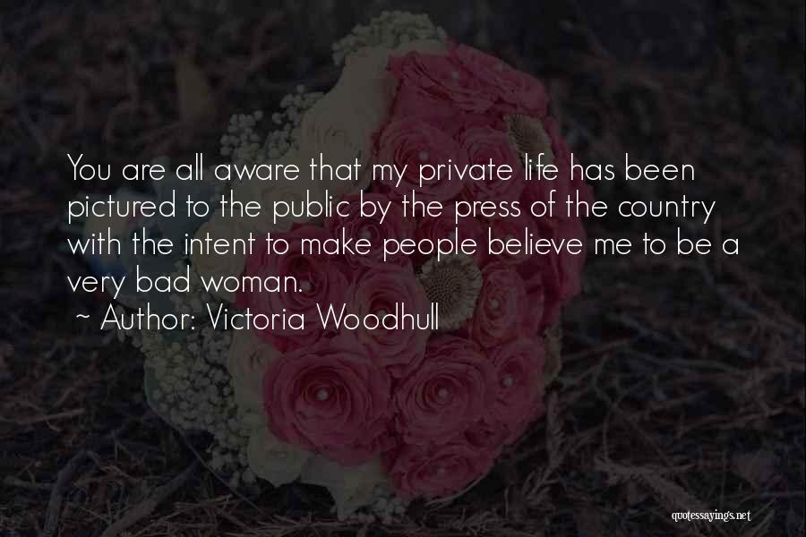 Victoria Woodhull Quotes: You Are All Aware That My Private Life Has Been Pictured To The Public By The Press Of The Country
