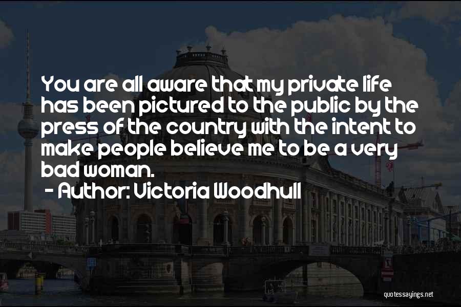 Victoria Woodhull Quotes: You Are All Aware That My Private Life Has Been Pictured To The Public By The Press Of The Country