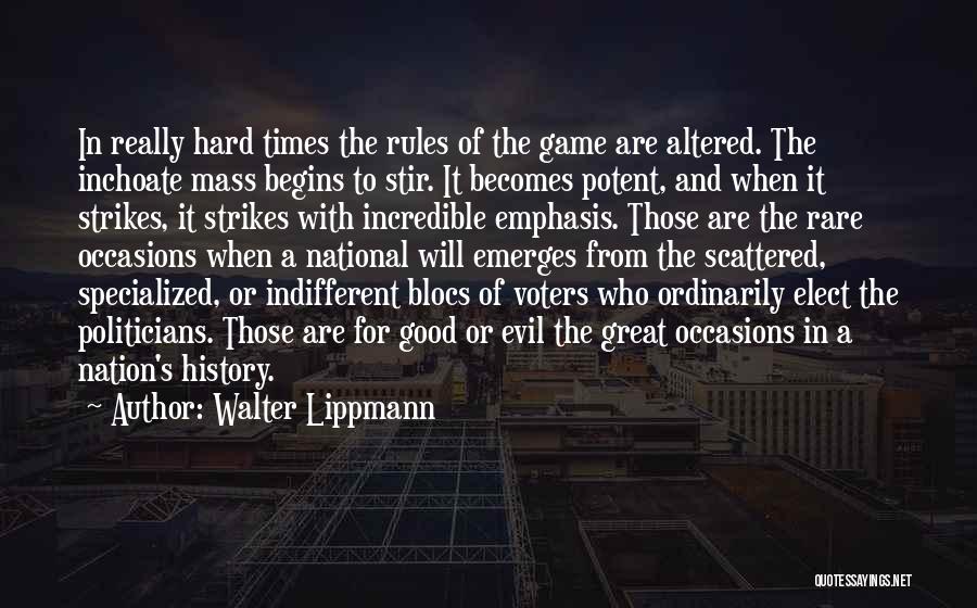 Walter Lippmann Quotes: In Really Hard Times The Rules Of The Game Are Altered. The Inchoate Mass Begins To Stir. It Becomes Potent,