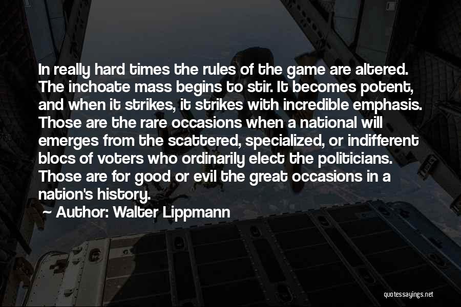 Walter Lippmann Quotes: In Really Hard Times The Rules Of The Game Are Altered. The Inchoate Mass Begins To Stir. It Becomes Potent,